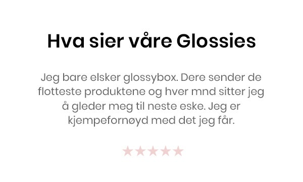 Jeg bare elsker Glossybox. Dere sender de flotteste produktene og hver mnd sitter jeg å gleder meg til neste eske. Jeg er kjempefornøyd med det jeg får.
