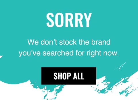 Sorry we don't stock the brand you've searched right now. Until then, there's still plenty of brands to enjoy!