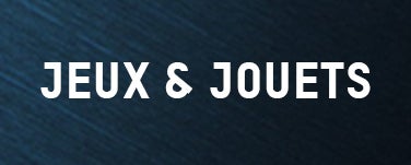 JEUX & JOUETS