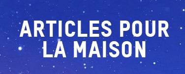 ARTICLES POUR LA MAISON