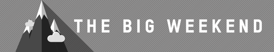 THE BIG WEEKEND